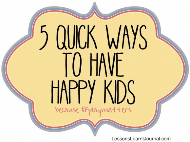 #playmatters 5 quick ways to have happy kids